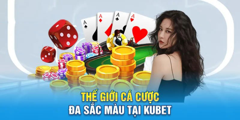 Thế giới cá cược đa sắc màu tại Kubet